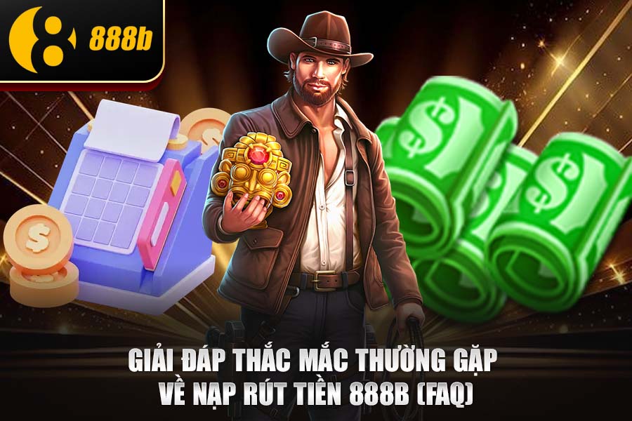 Giải đáp thắc mắc thường gặp về Nạp rút tiền 888b (FAQ)