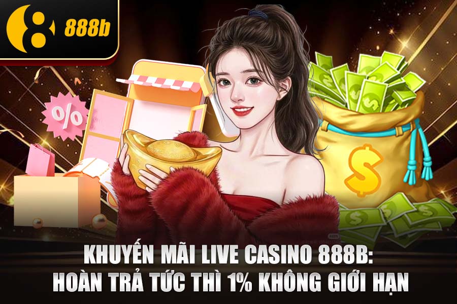 Khuyến Mãi Live Casino 888b: Hoàn Trả Tức Thì 1% Không Giới Hạn