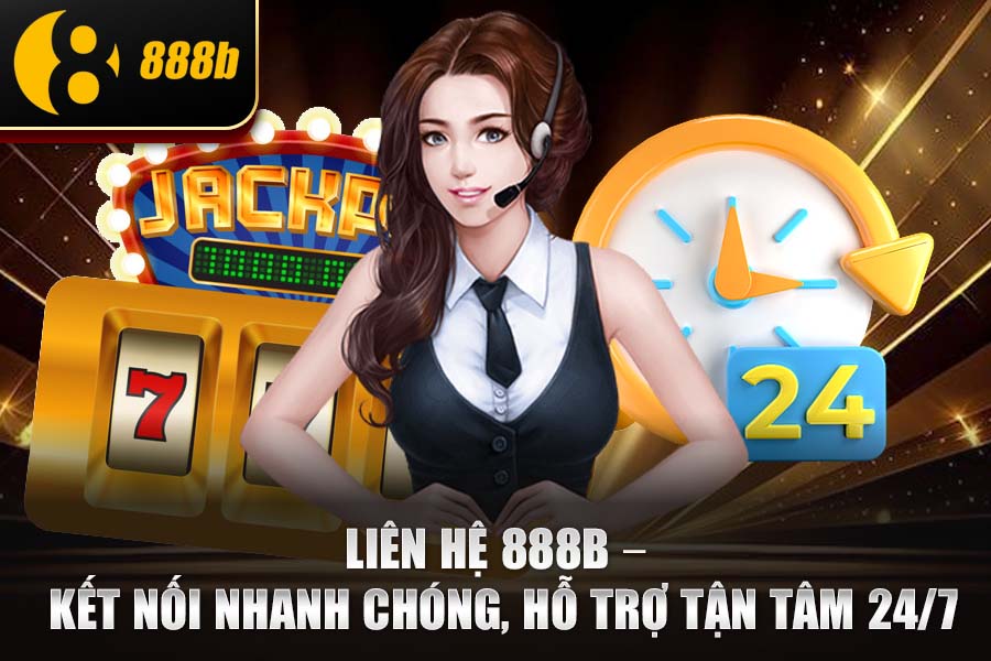 Liên hệ 888b – Kết Nối Nhanh Chóng, Hỗ Trợ Tận Tâm 24/7